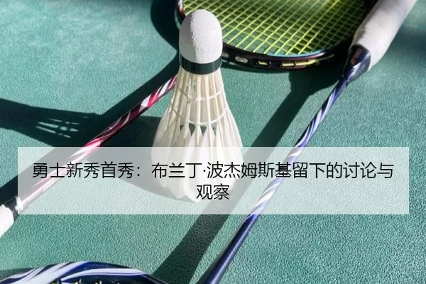 勇士新秀首秀：布兰丁·波杰姆斯基留下的讨论与观察